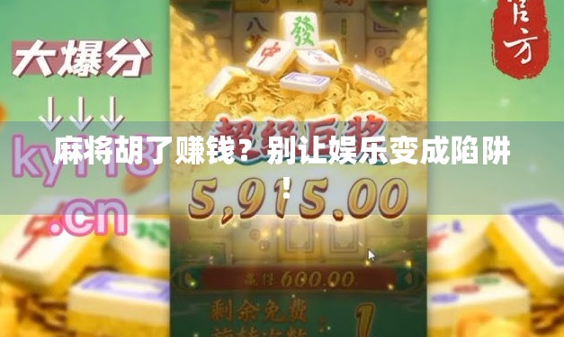 麻将胡了赚钱？别让娱乐变成陷阱！