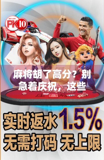 麻将胡了高分？别急着庆祝，这些高分陷阱你踩过吗？