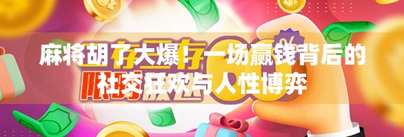 麻将胡了大爆!一场赢钱背后的社交狂欢与人性博弈 麻将胡了大爆!一场赢钱背后的社交狂欢与人性博弈
