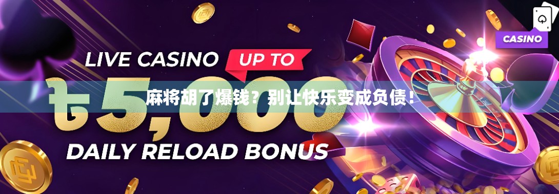 麻将胡了爆钱？别让快乐变成负债！