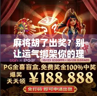 麻将胡了出奖？别让运气绑架你的理智！揭秘麻将背后的奖与坑