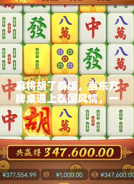 麻将胡了泰版，当东方牌桌遇上泰国风情，一场文化碰撞的娱乐革命！