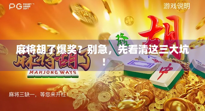 麻将胡了爆奖？别急，先看清这三大坑！