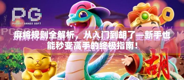 麻将规则全解析，从入门到胡了—新手也能秒变高手的终极指南！