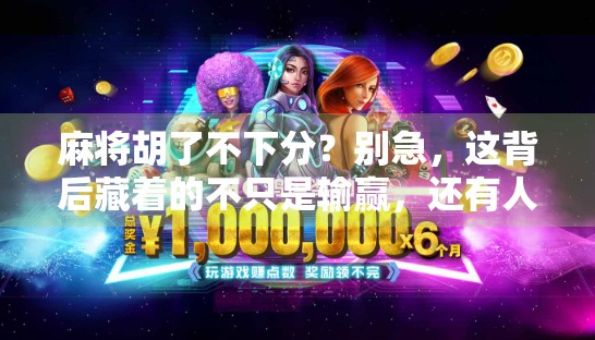 麻将胡了不下分?别急,这背后藏着的不只是输赢,还有人性的温度 麻将胡了不下分?别急,这背后藏着的不只是输赢,还有人性的温度