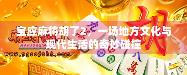 宝应麻将胡了2,一场地方文化与现代生活的奇妙碰撞