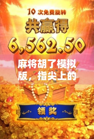 麻将胡了模拟版，指尖上的国粹狂欢，年轻人为何爱上了虚拟牌局？