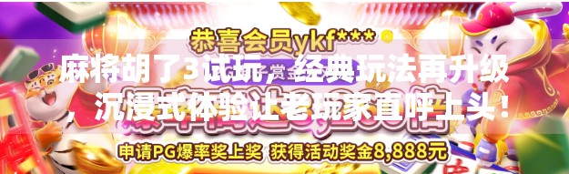麻将胡了3试玩，经典玩法再升级，沉浸式体验让老玩家直呼上头！