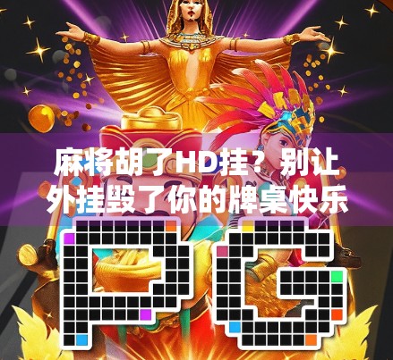 麻将胡了HD挂？别让外挂毁了你的牌桌快乐！