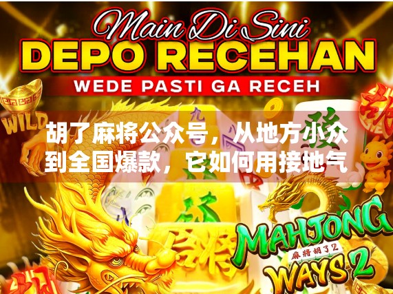 胡了麻将公众号，从地方小众到全国爆款，它如何用接地气撬动千万用户？