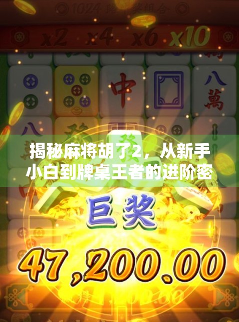 揭秘麻将胡了2,从新手小白到牌桌王者的进阶密码! 揭秘麻将胡了2,从新手小白到牌桌王者的进阶密码!