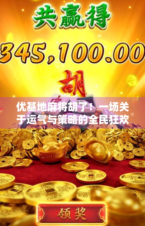 优基地麻将胡了！一场关于运气与策略的全民狂欢，你真的懂麻将吗？