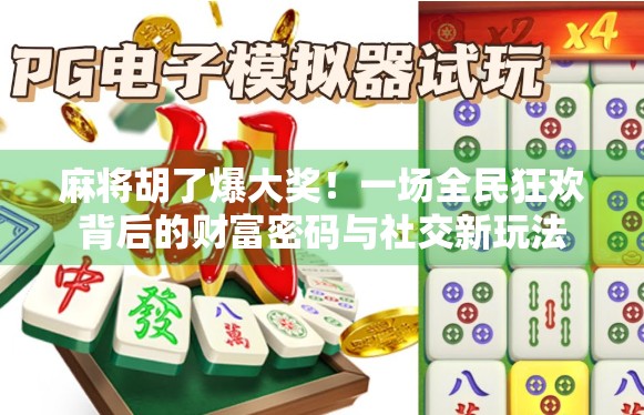 麻将胡了爆大奖！一场全民狂欢背后的财富密码与社交新玩法