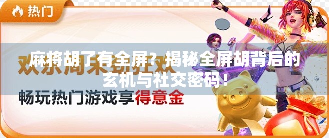 麻将胡了有全屏？揭秘全屏胡背后的玄机与社交密码！
