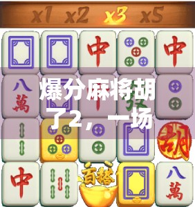 爆分麻将胡了2,一场赌局背后的财富密码与人性博弈