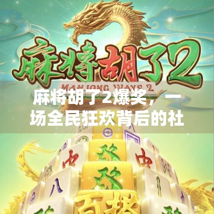 麻将胡了2爆奖，一场全民狂欢背后的社交密码与人性博弈