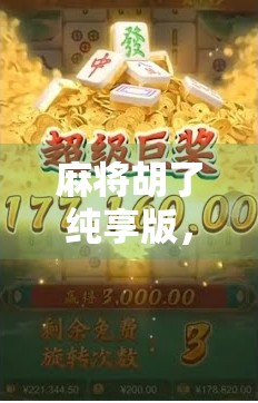 麻将胡了纯享版，不只是游戏，更是中国人的社交密码