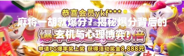 麻将一胡就爆分?揭秘爆分背后的玄机与心理博弈! 麻将一胡就爆分?揭秘爆分背后的玄机与心理博弈!