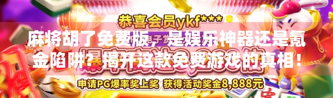 麻将胡了免费版,是娱乐神器还是氪金陷阱?揭开这款免费游戏的真相!