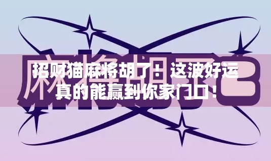 招财猫麻将胡了！这波好运真的能赢到你家门口！