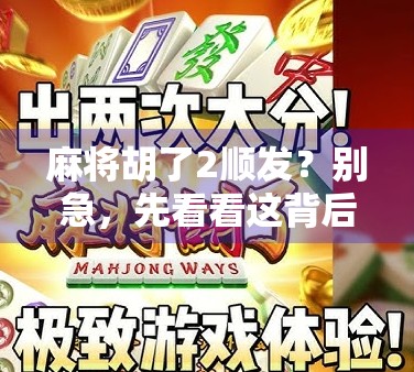 麻将胡了2顺发?别急,先看看这背后藏着的牌运密码!
