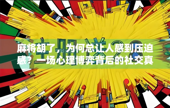 麻将胡了，为何总让人感到压迫感？一场心理博弈背后的社交真相