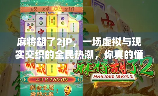 麻将胡了2JP,一场虚拟与现实交织的全民热潮,你真的懂它吗?