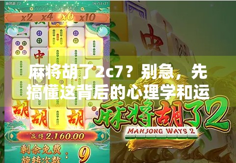 麻将胡了2c7?别急,先搞懂这背后的心理学和运气密码!