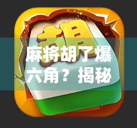 麻将胡了爆六角?揭秘爆六角背后的玄机与玩家心理博弈!