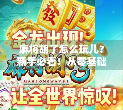 麻将胡了怎么玩儿?新手必看!从零基础到上手,一文讲清麻将核心玩法!