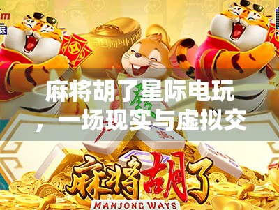 麻将胡了星际电玩，一场现实与虚拟交织的牌局革命