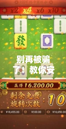 别再被骗了!教你安全下载麻将胡了游戏,避开山寨陷阱! 别再被骗了!教你安全下载麻将胡了游戏,避开山寨陷阱!