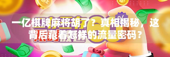 一亿棋牌麻将胡了？真相揭秘，这背后藏着怎样的流量密码？