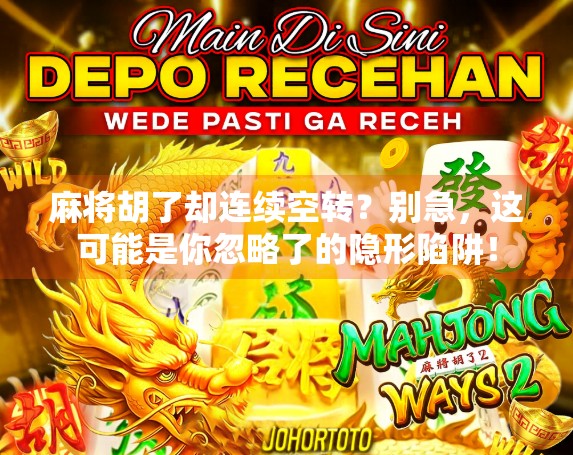 麻将胡了却连续空转?别急,这可能是你忽略了的隐形陷阱!