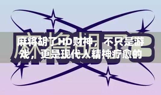麻将胡了HD财神，不只是游戏，更是现代人精神疗愈的数字庙宇