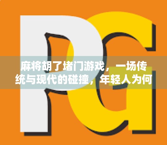 麻将胡了堵门游戏，一场传统与现代的碰撞，年轻人为何爱上了堵门？