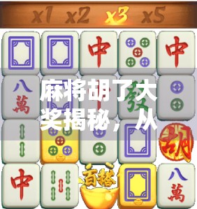 麻将胡了大奖揭秘，从民间娱乐到万元奖金的传奇蜕变！