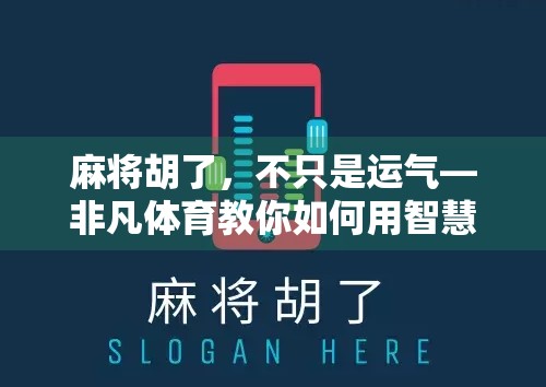 麻将胡了，不只是运气—非凡体育教你如何用智慧赢得人生牌局