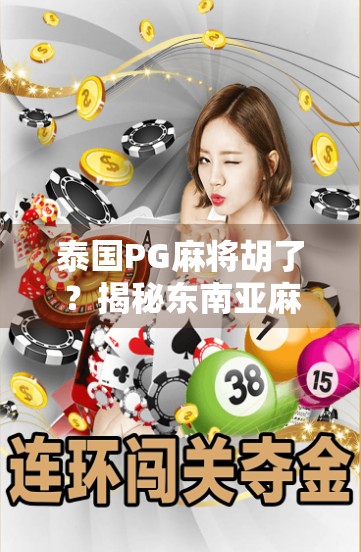 泰国PG麻将胡了？揭秘东南亚麻坛王者的背后真相！