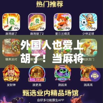 外国人也爱上胡了!当麻将遇上全球文化,谁说传统游戏不能走出国门? 外国人也爱上胡了!当麻将遇上全球文化,谁说传统游戏不能走出国门?