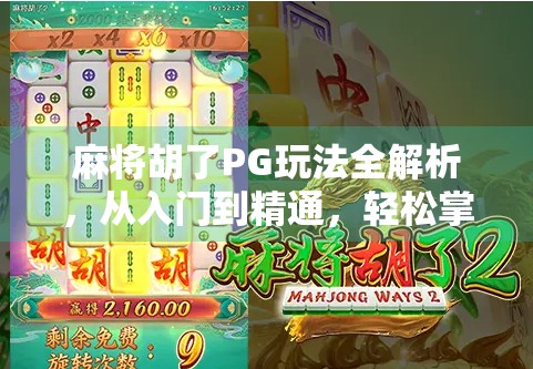 麻将胡了PG玩法全解析，从入门到精通，轻松掌握这款国民级休闲游戏！