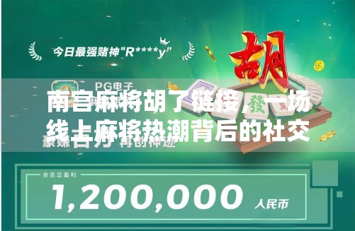 南宫麻将胡了链接,一场线上麻将热潮背后的社交密码与文化共鸣