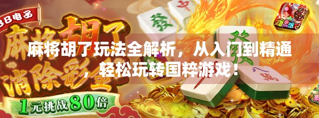 麻将胡了玩法全解析,从入门到精通,轻松玩转国粹游戏! 麻将胡了玩法全解析,从入门到精通,轻松玩转国粹游戏!