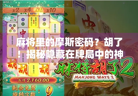 麻将里的摩斯密码?胡了!揭秘隐藏在牌局中的神秘信号