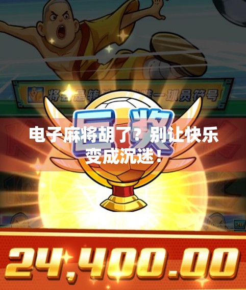 电子麻将胡了?别让快乐变成沉迷!