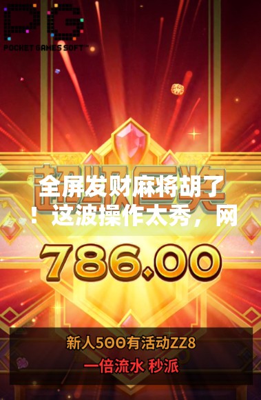 全屏发财麻将胡了!这波操作太秀,网友直呼赢麻了!