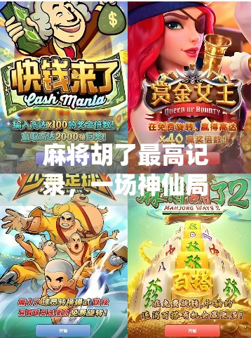 麻将胡了最高记录,一场神仙局背后,藏着多少运气与技巧的博弈? 麻将胡了最高记录,一场神仙局背后,藏着多少运气与技巧的博弈?