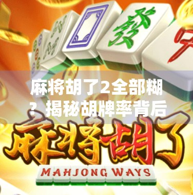 麻将胡了2全部糊？揭秘胡牌率背后的玄机与社交密码！