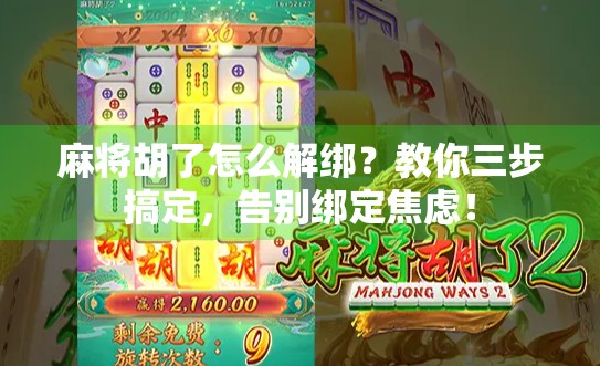 麻将胡了怎么解绑？教你三步搞定，告别绑定焦虑！