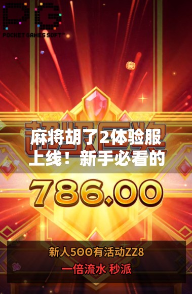 麻将胡了2体验服上线!新手必看的五大玩法揭秘与避坑指南 麻将胡了2体验服上线!新手必看的五大玩法揭秘与避坑指南